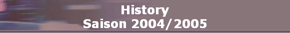 History
Saison 2004/2005